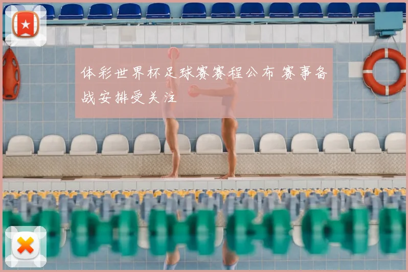 体彩世界杯足球赛赛程公布 赛事备战安排受关注